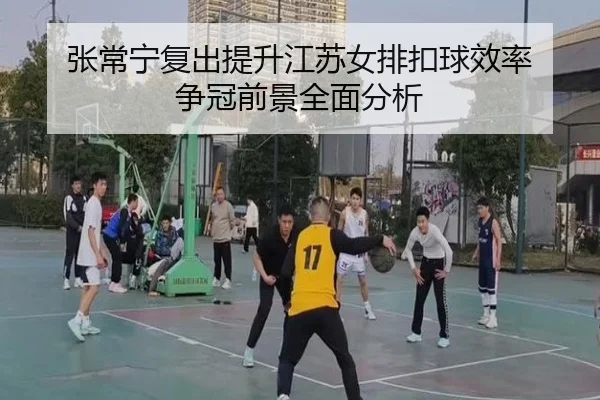 张常宁复出提升江苏女排扣球效率 争冠前景全面分析
